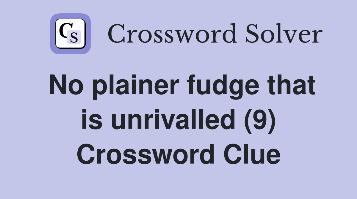 No plainer fudge that is unrivalled (9) Crossword Clue