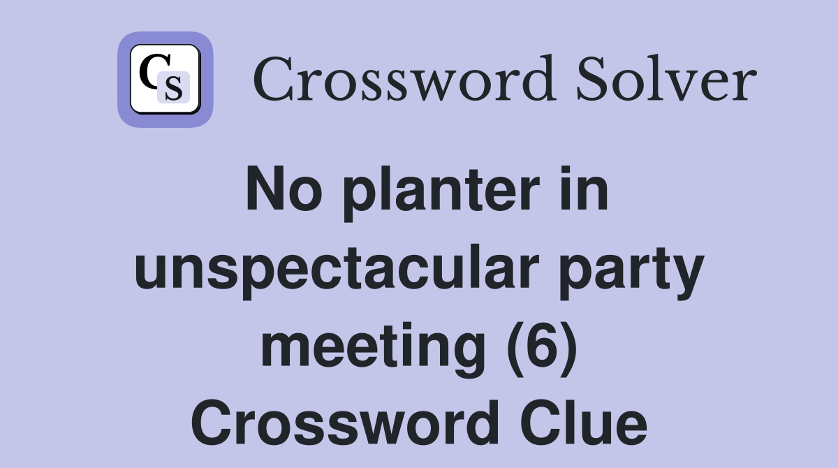 No planter in unspectacular party meeting (6) Crossword Clue