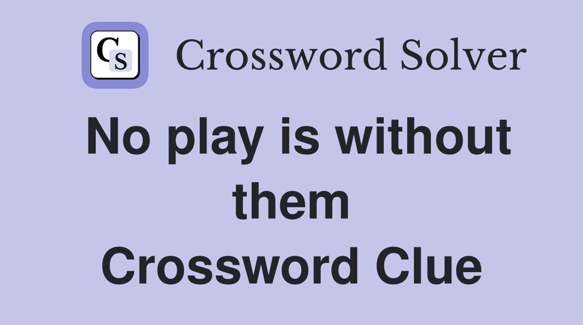 No play is without them Crossword Clue