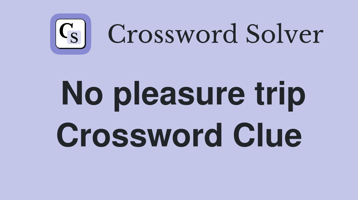 No pleasure trip Crossword Clue