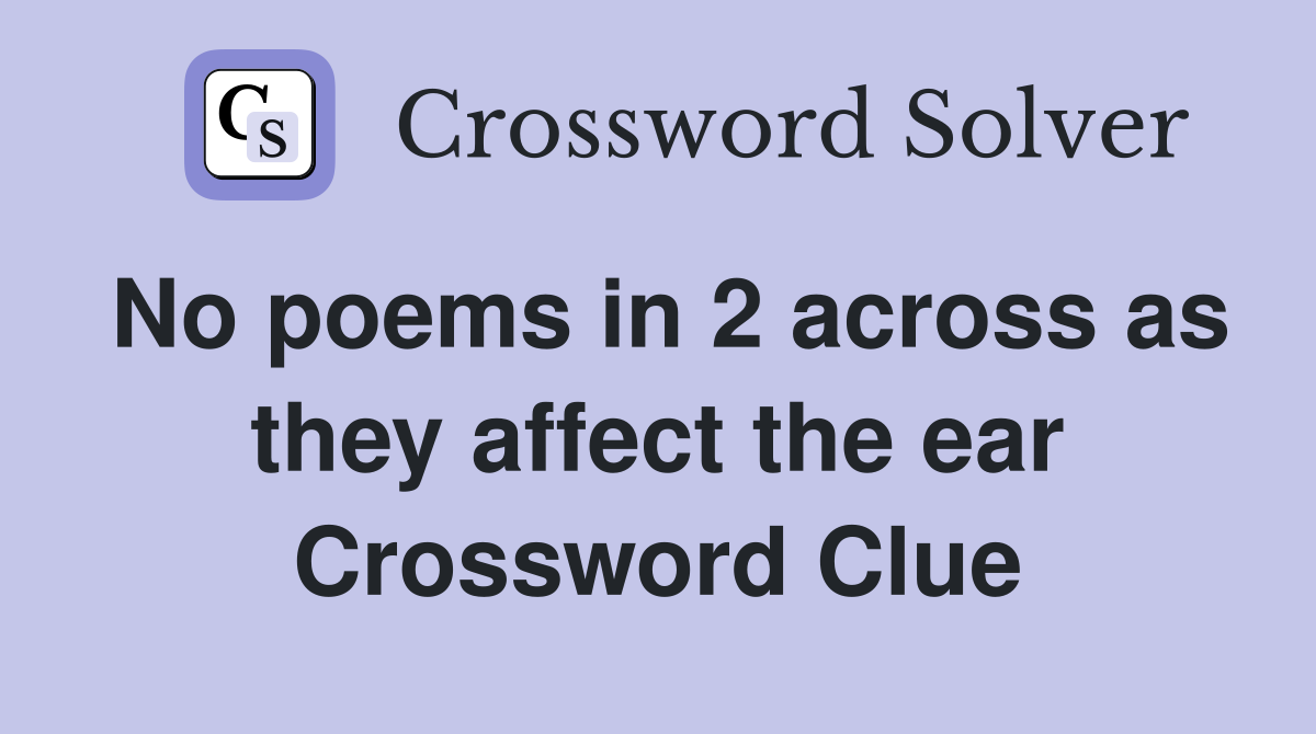No poems in 2 across as they affect the ear Crossword Clue