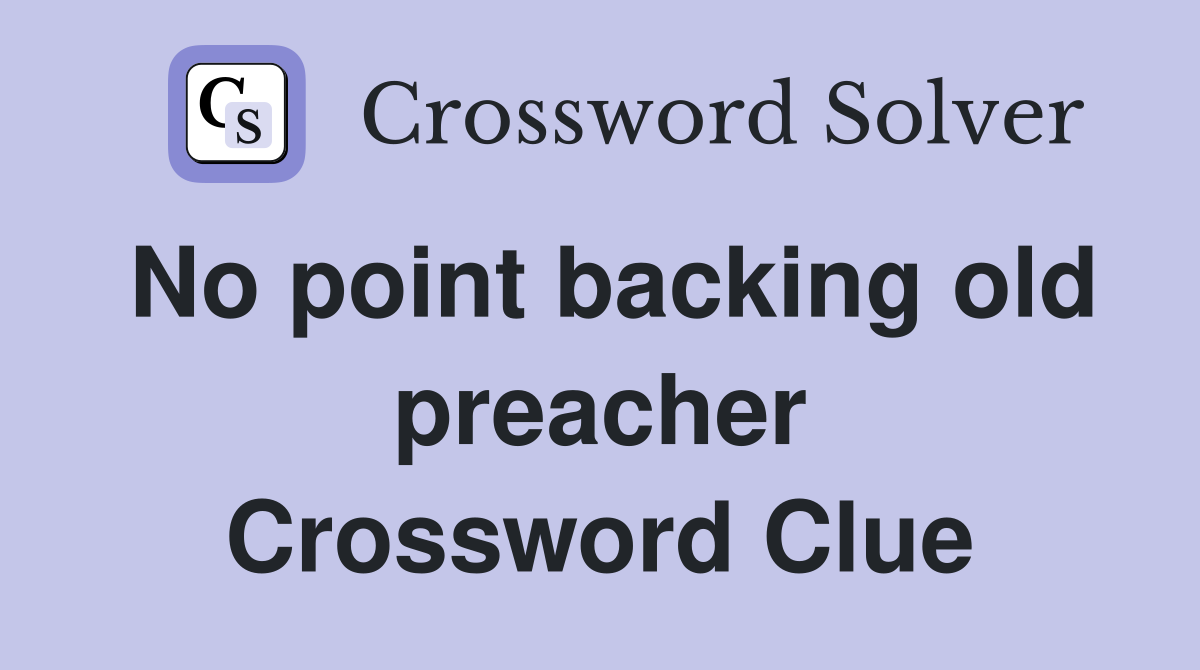 No point backing old preacher Crossword Clue