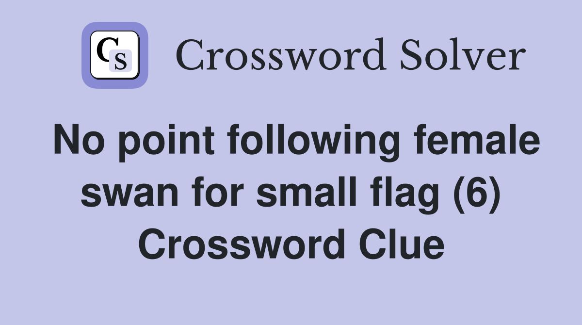 No point following female swan for small flag (6) Crossword Clue