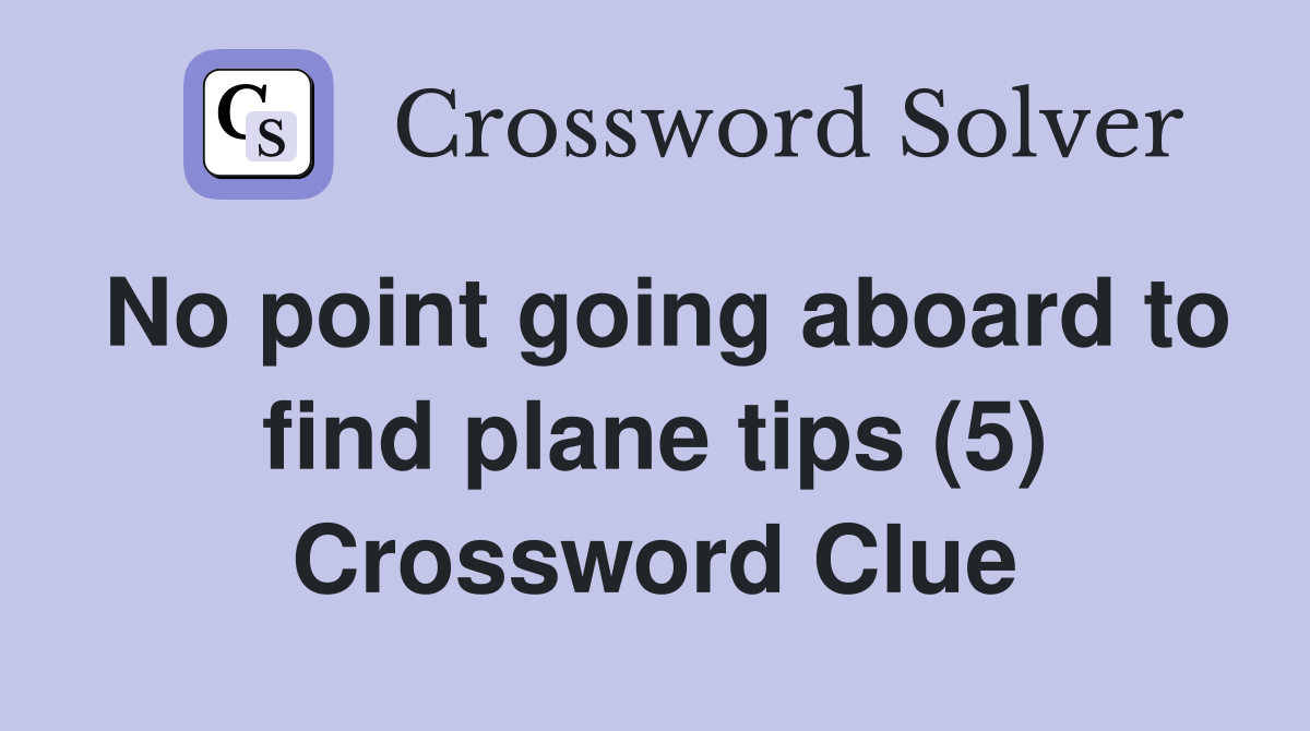 No point going aboard to find plane tips (5) Crossword Clue