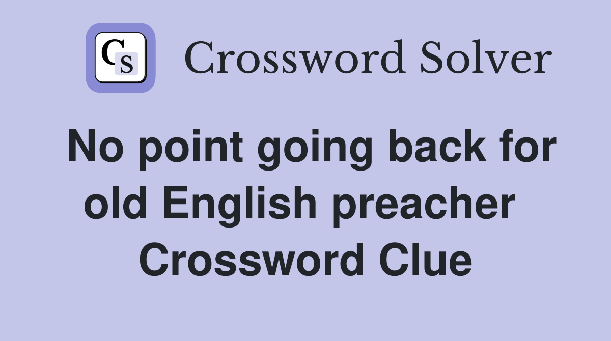 No point going back for old English preacher  Crossword Clue