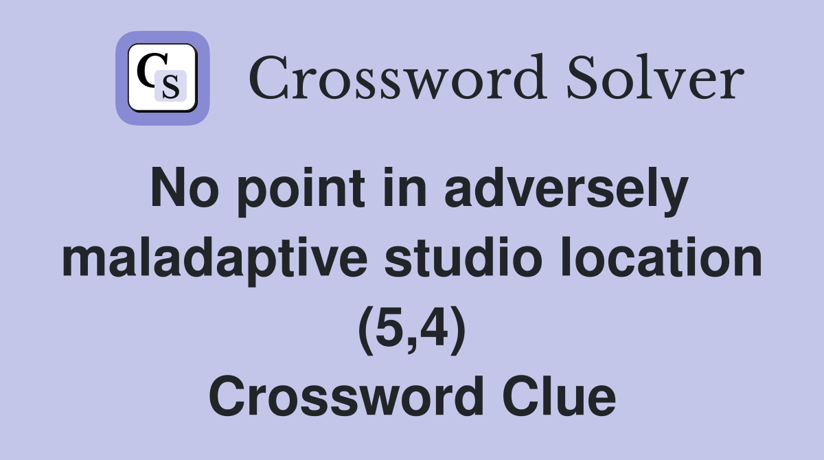 No point in adversely maladaptive studio location (5,4) Crossword Clue