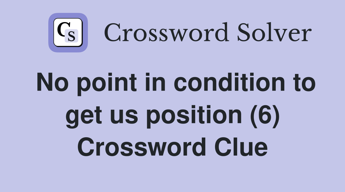 No point in condition to get us position (6) Crossword Clue