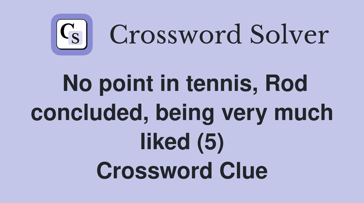 No point in tennis, Rod concluded, being very much liked (5) Crossword Clue