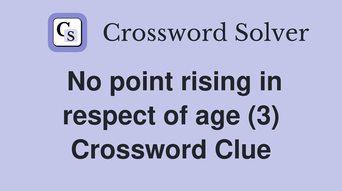 No point rising in respect of age (3) Crossword Clue