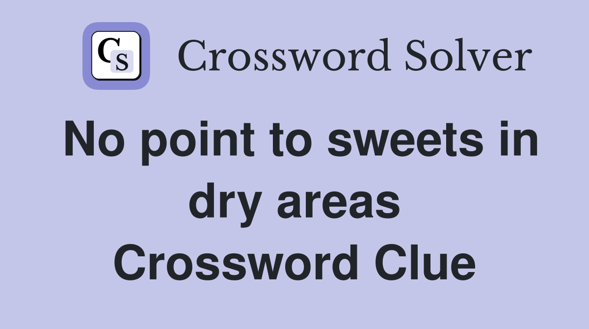 No point to sweets in dry areas Crossword Clue