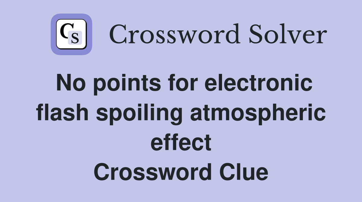 No points for electronic flash spoiling atmospheric effect Crossword Clue