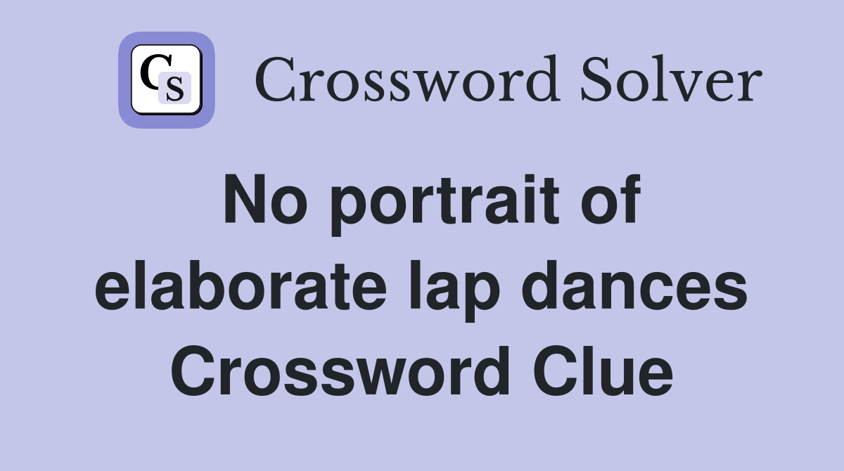 No portrait of elaborate lap dances Crossword Clue