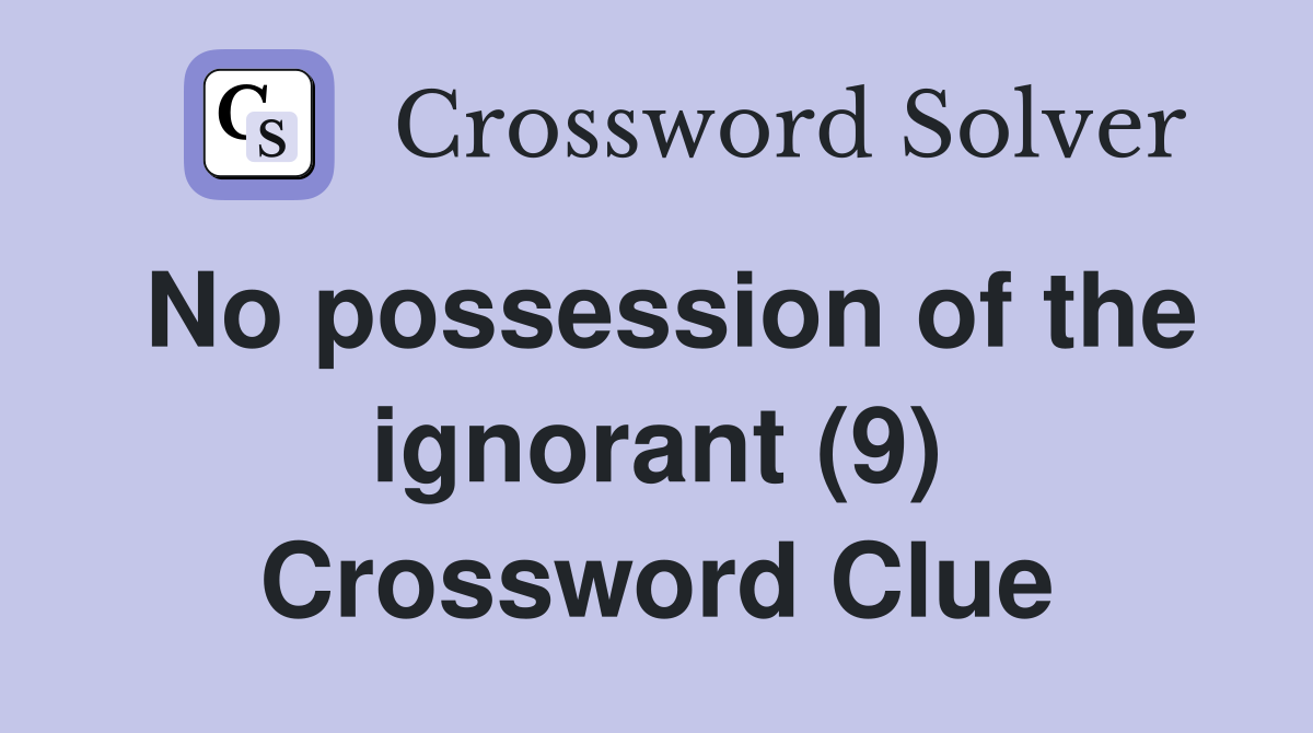 No possession of the ignorant (9) Crossword Clue