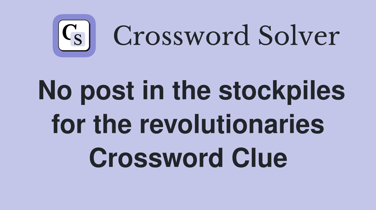 No post in the stockpiles for the revolutionaries Crossword Clue