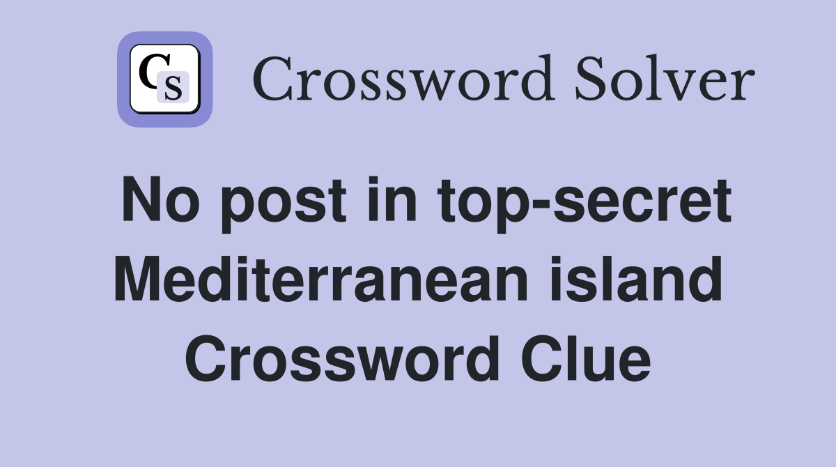 No post in top-secret Mediterranean island Crossword Clue