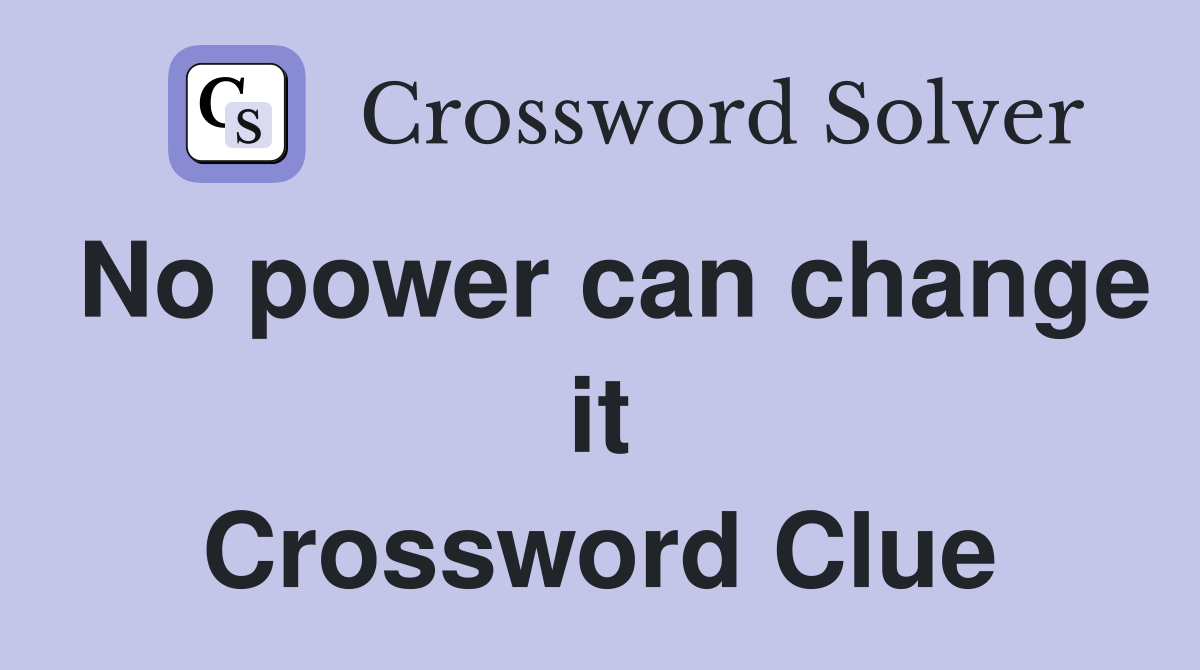 No power can change it Crossword Clue