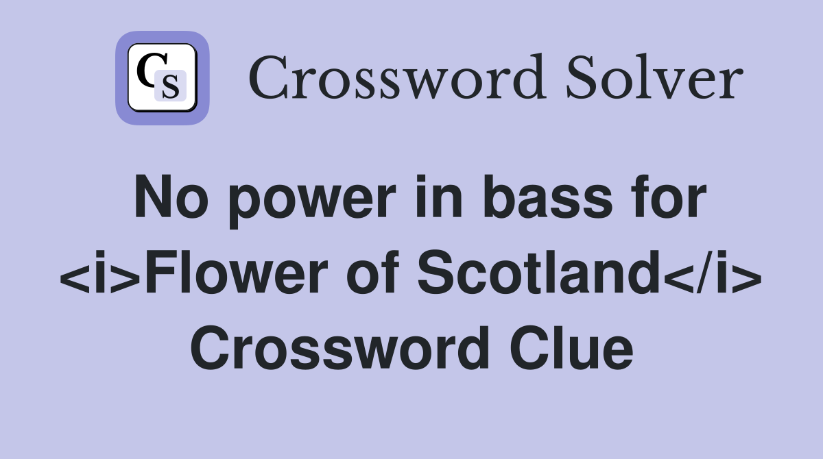 No power in bass for <i>Flower of Scotland</i> Crossword Clue