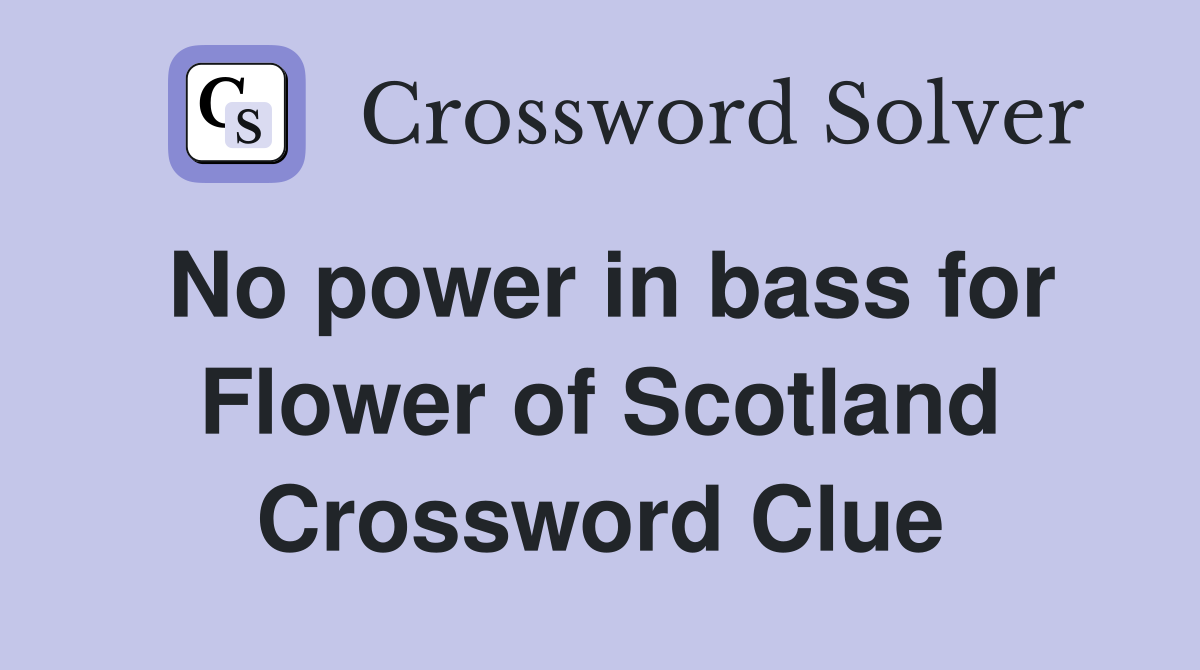 No power in bass for Flower of Scotland Crossword Clue
