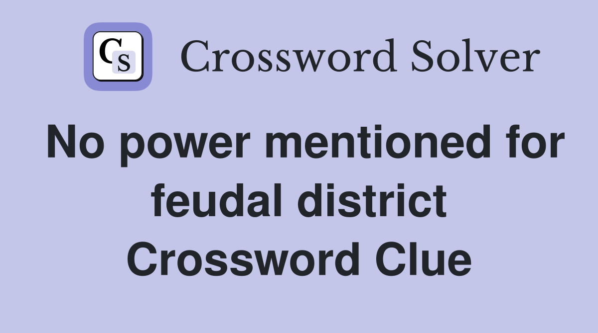 No power mentioned for feudal district Crossword Clue