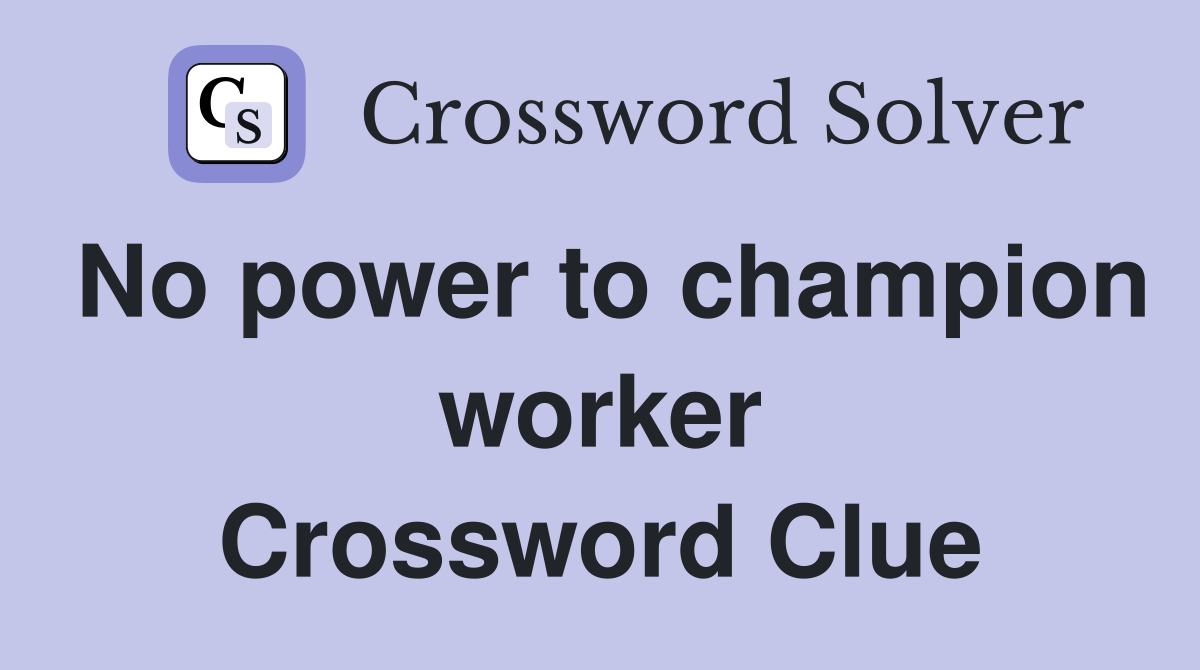 No power to champion worker Crossword Clue