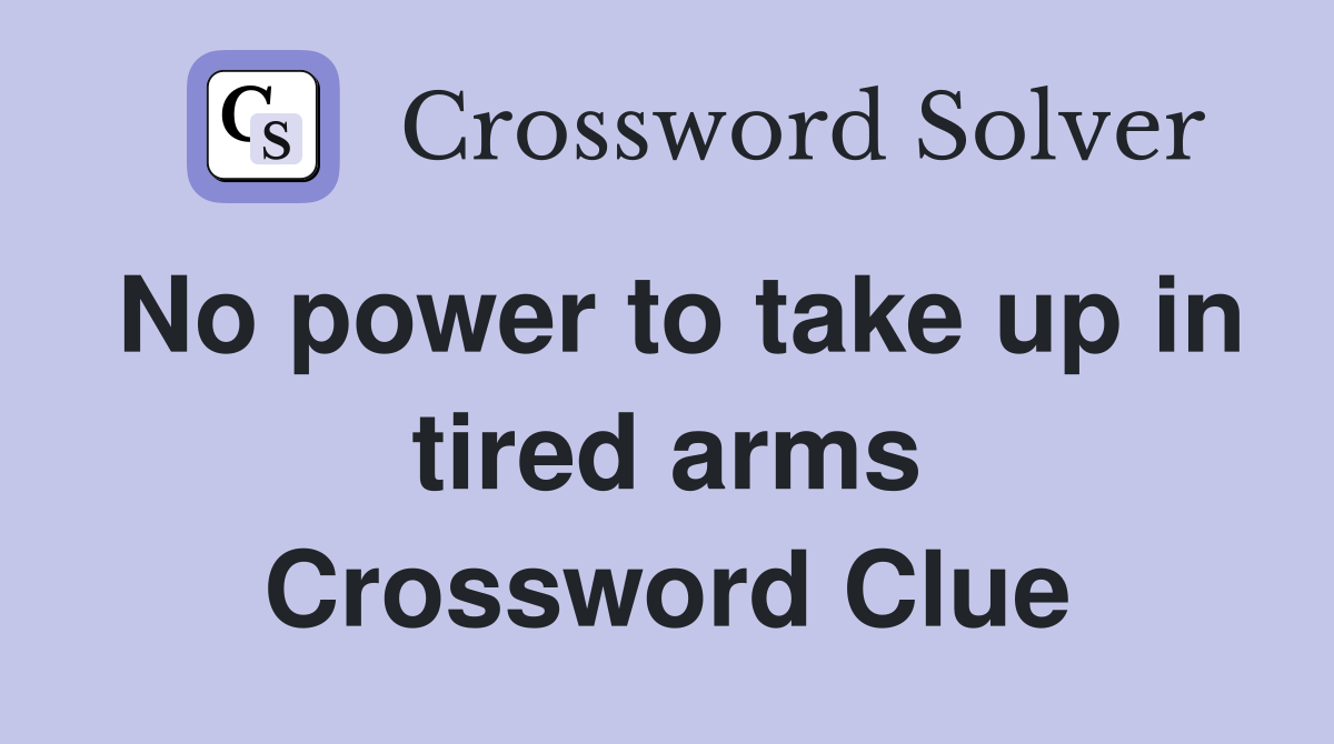 No power to take up in tired arms Crossword Clue
