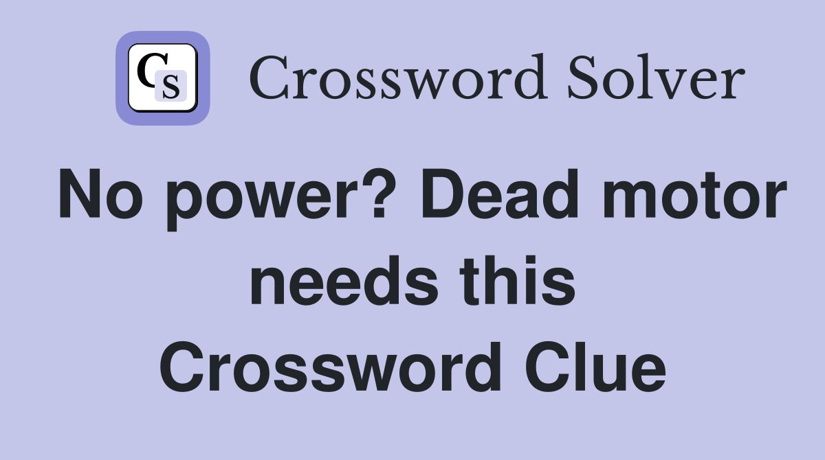 No power? Dead motor needs this Crossword Clue