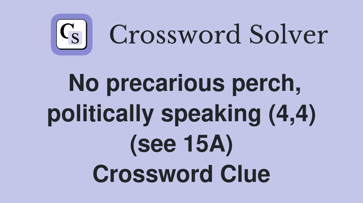 No precarious perch, politically speaking (4,4) (see 15A) Crossword Clue