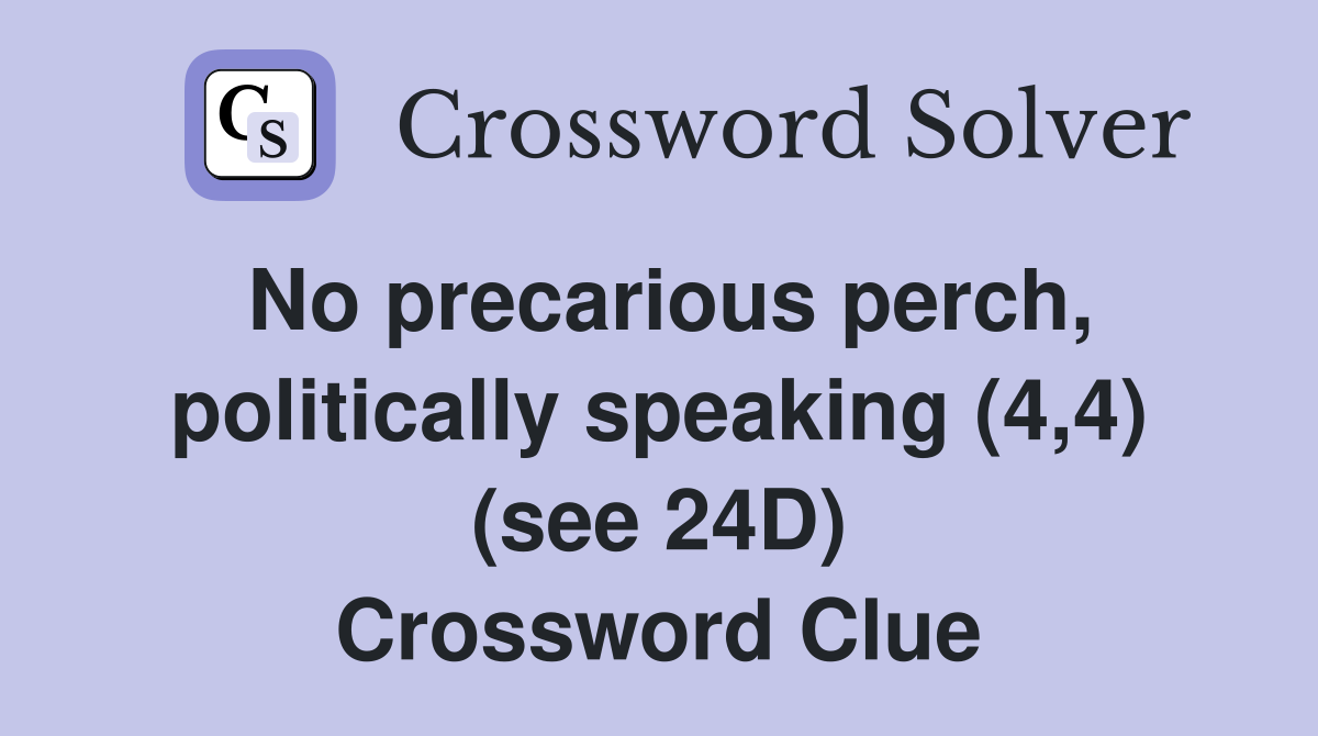 No precarious perch, politically speaking (4,4) (see 24D) Crossword Clue