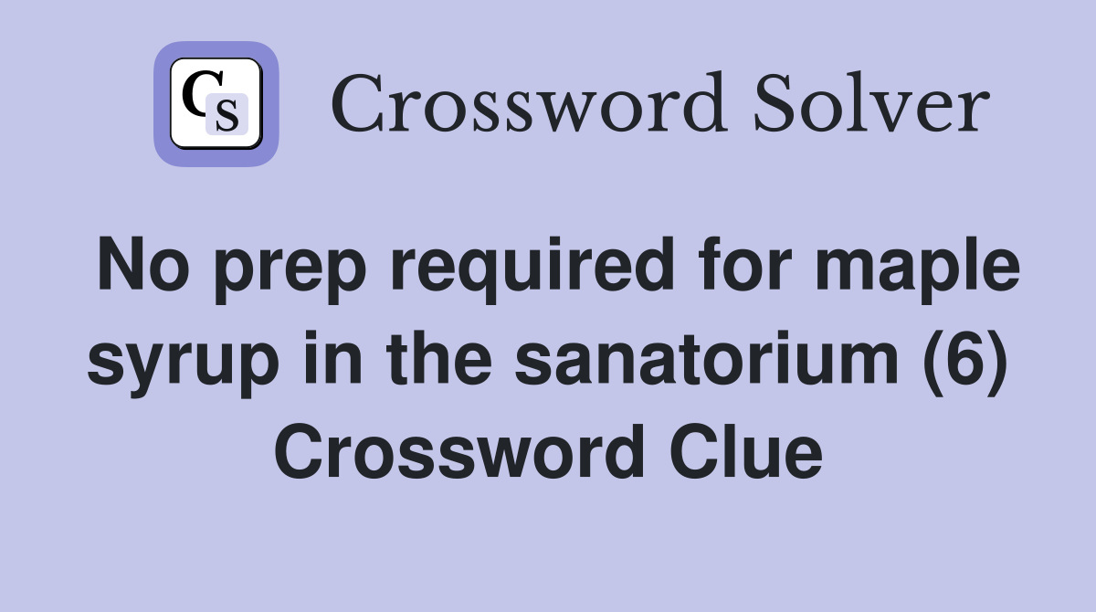 No prep required for maple syrup in the sanatorium (6) Crossword Clue