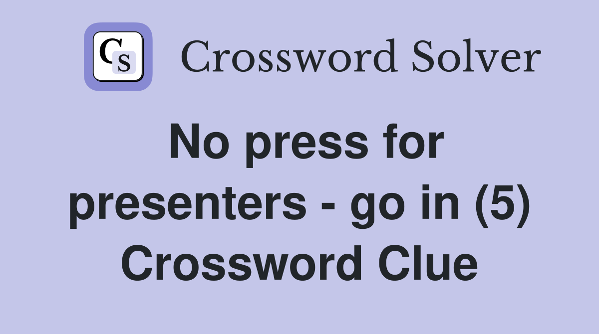 No press for presenters - go in (5) Crossword Clue