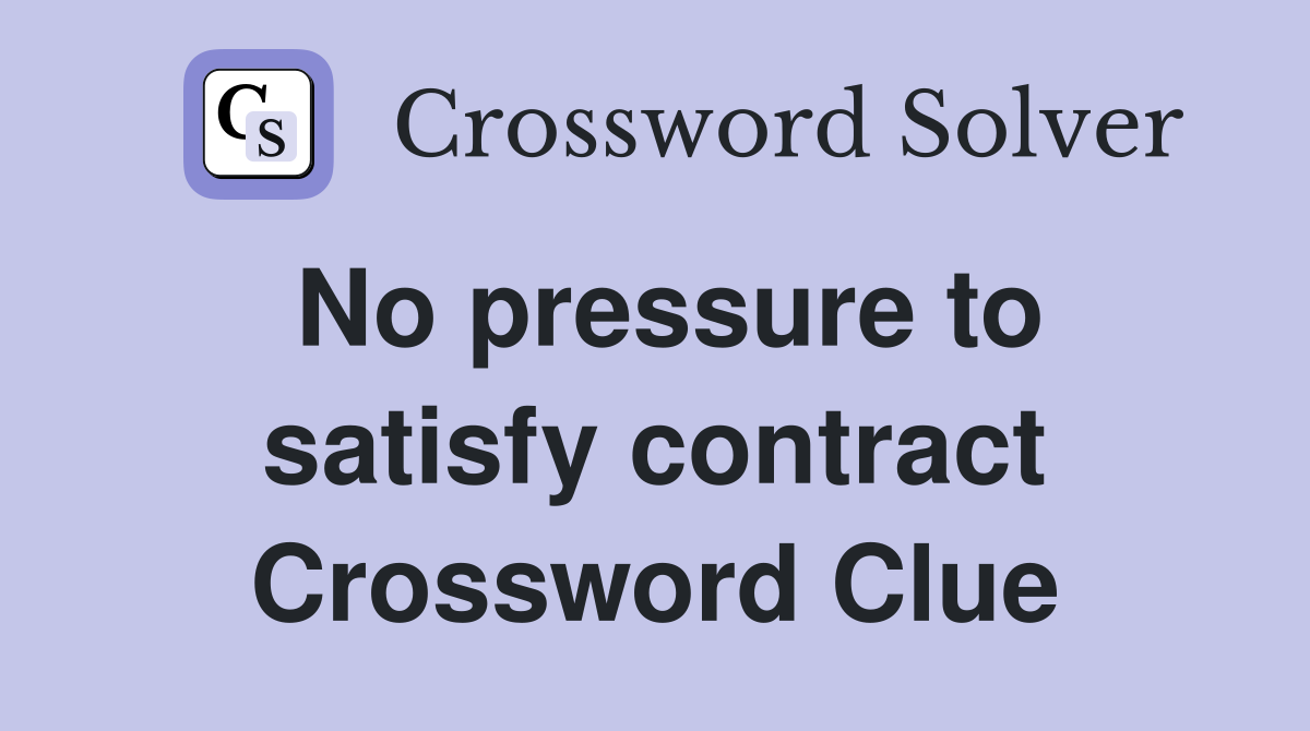 No pressure to satisfy contract Crossword Clue
