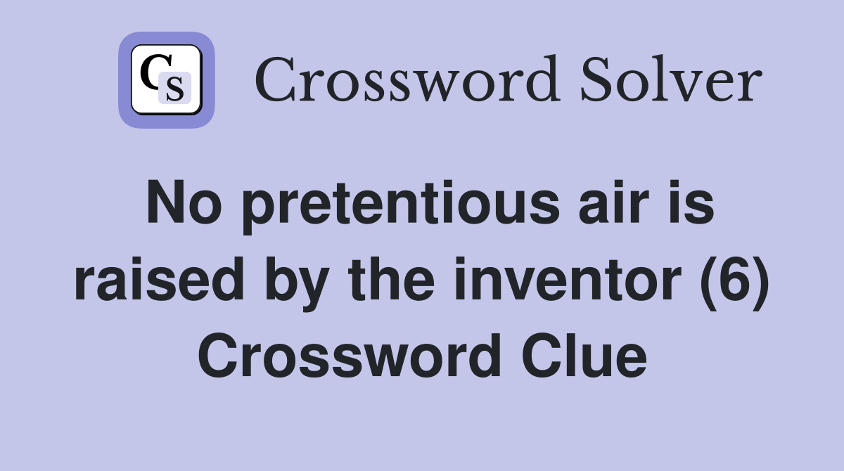 No pretentious air is raised by the inventor (6) Crossword Clue