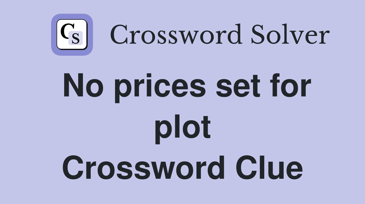No prices set for plot Crossword Clue