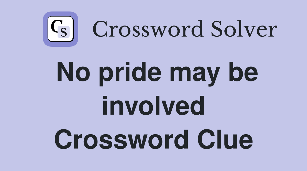 No pride may be involved Crossword Clue