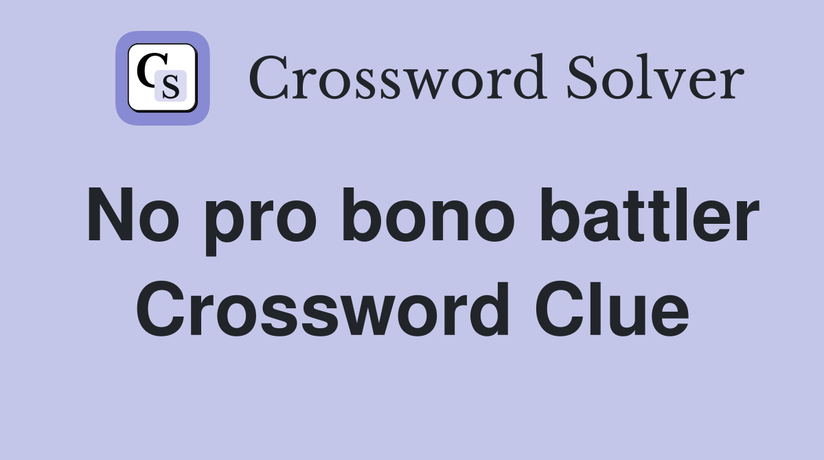 No pro bono battler Crossword Clue