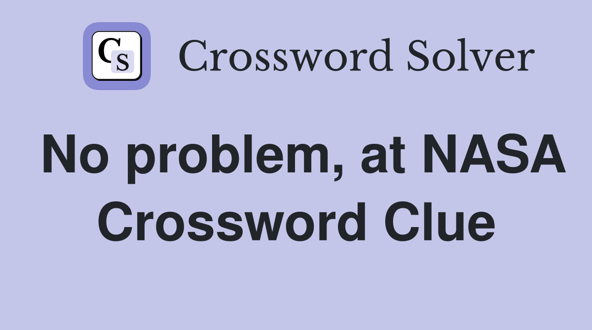 No problem, at NASA Crossword Clue