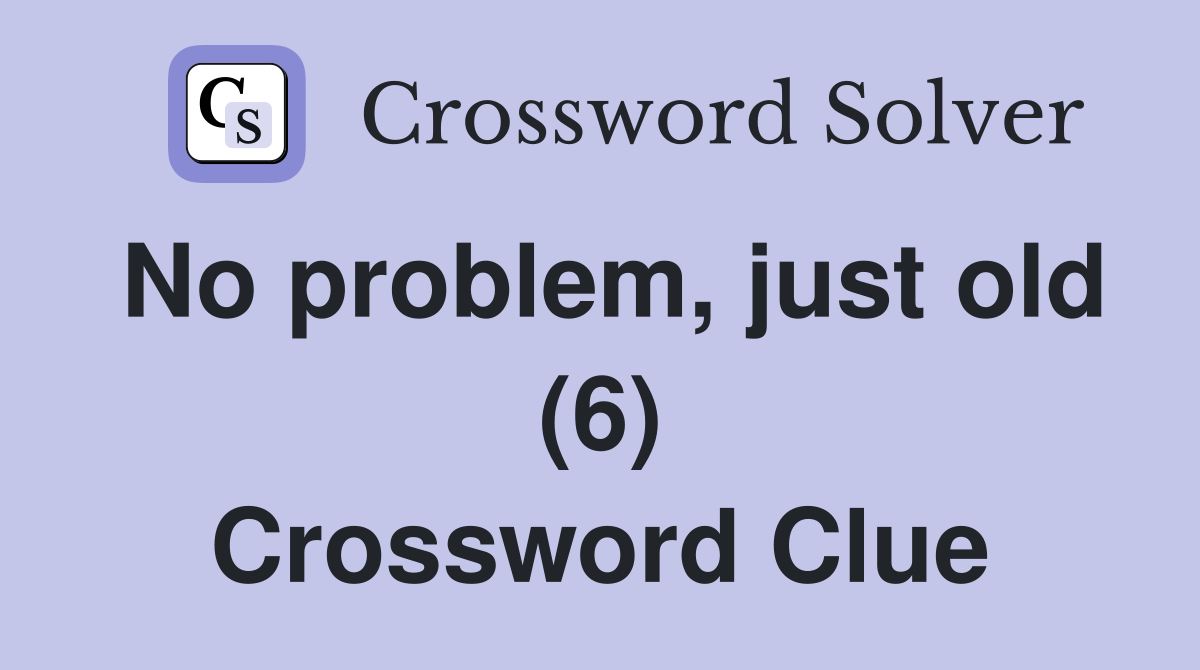No problem, just old (6) Crossword Clue