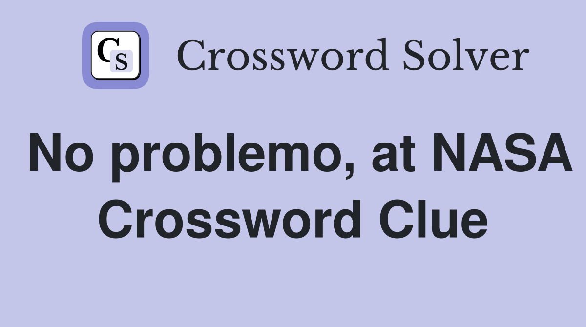No problemo, at NASA Crossword Clue