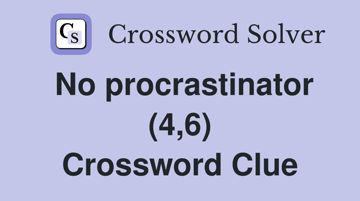 No procrastinator (4,6) Crossword Clue