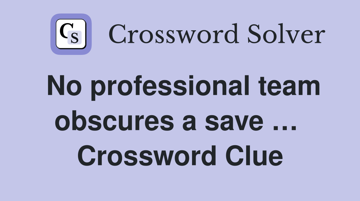 No professional team obscures a save …  Crossword Clue