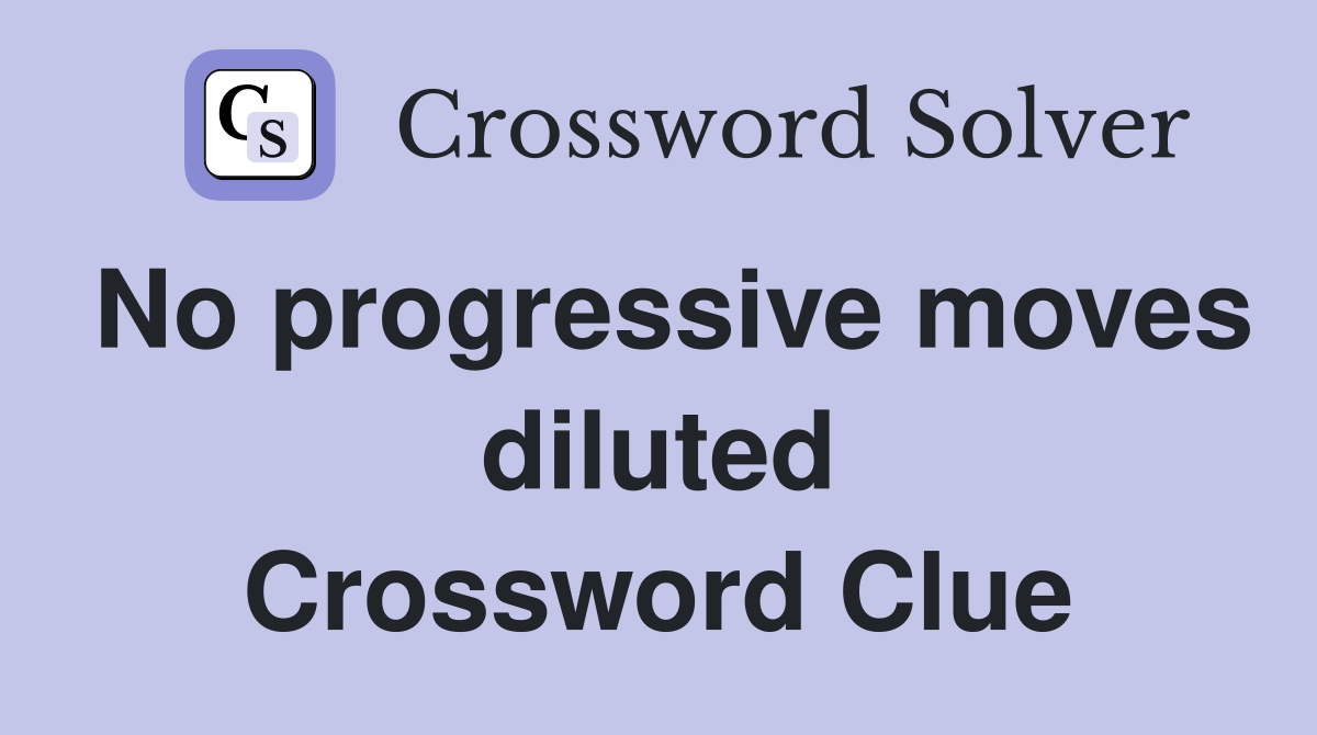 No progressive moves diluted Crossword Clue