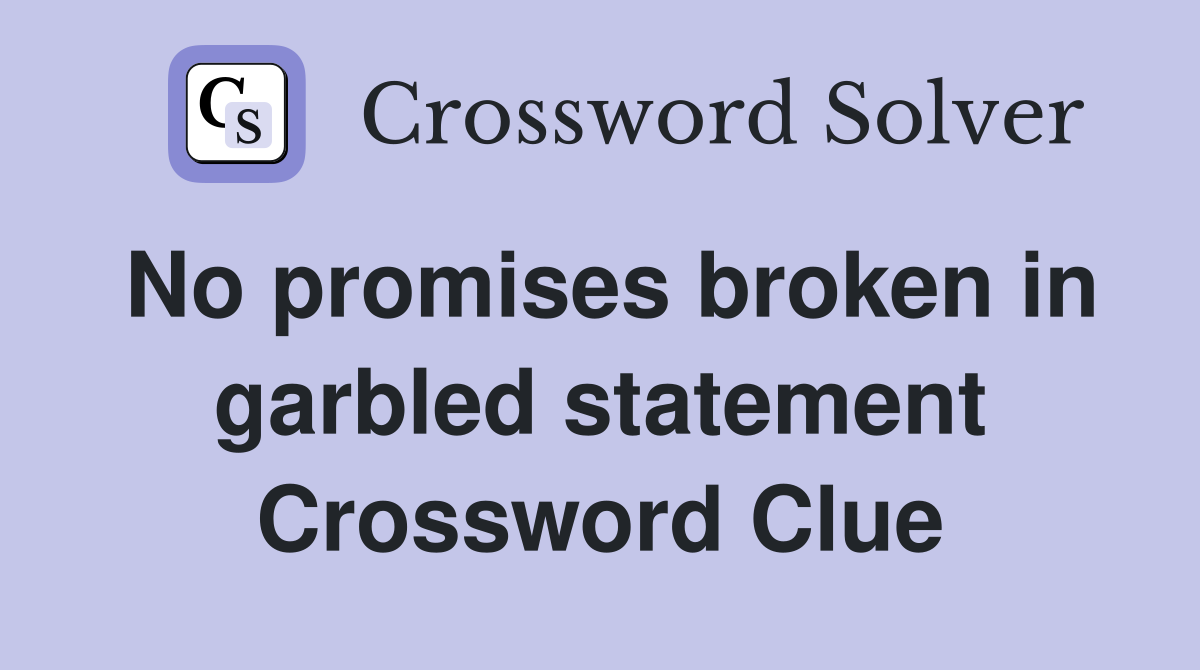 No promises broken in garbled statement Crossword Clue