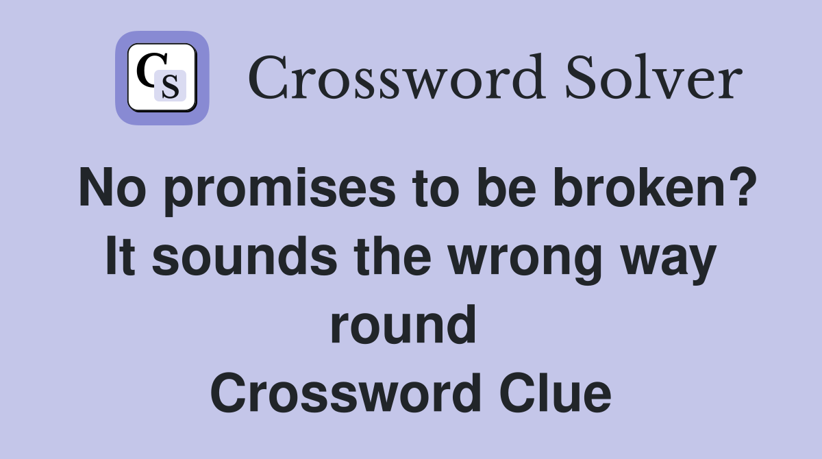 No promises to be broken? It sounds the wrong way round  Crossword Clue