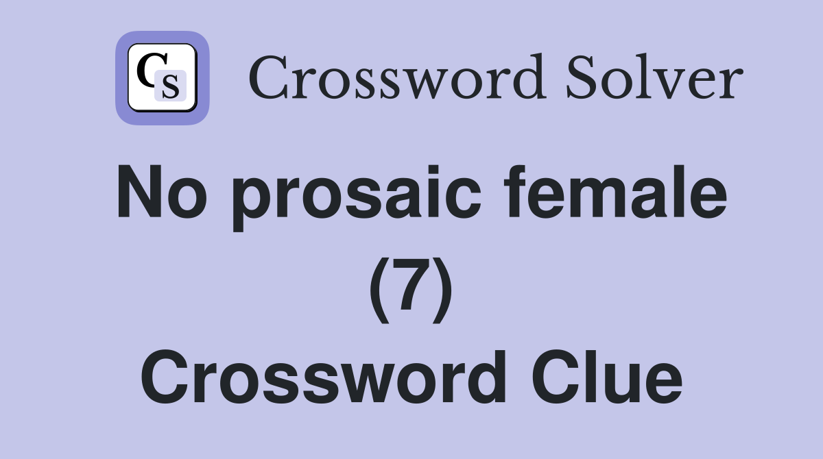 No prosaic female (7) Crossword Clue