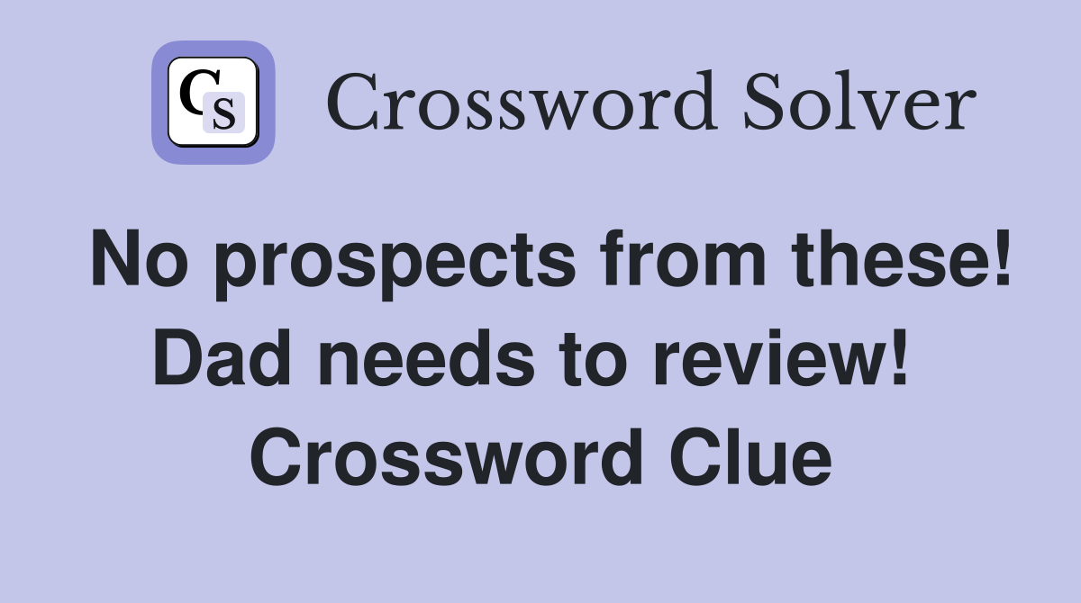 No prospects from these! Dad needs to review!  Crossword Clue