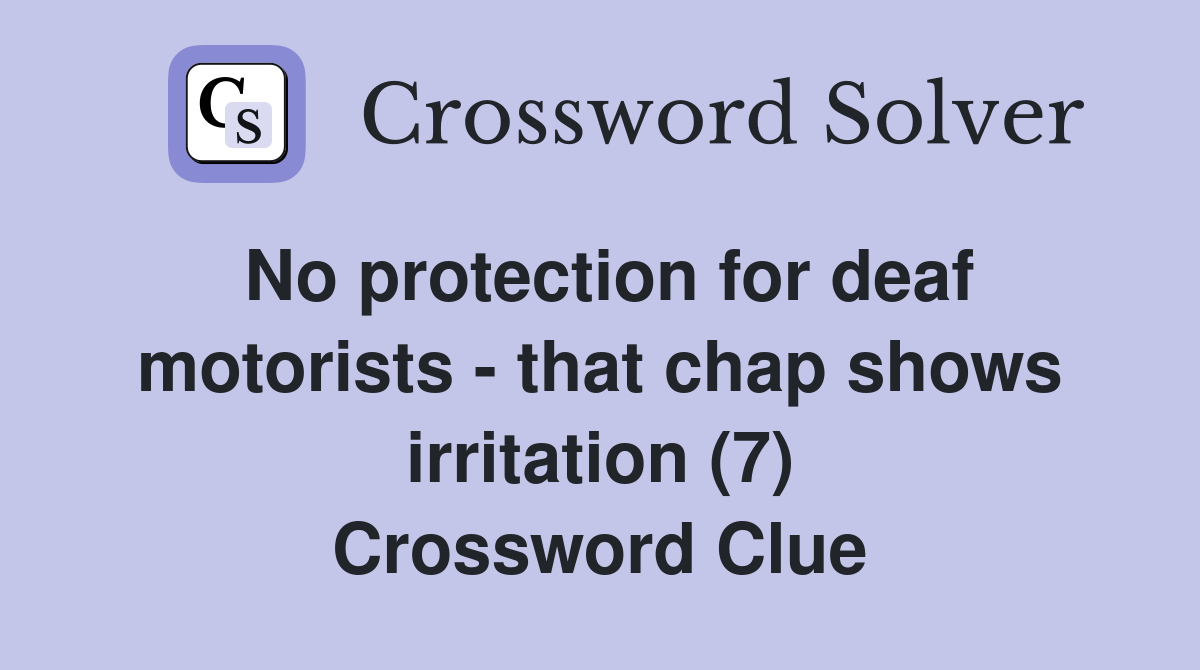 No protection for deaf motorists - that chap shows irritation (7) Crossword Clue