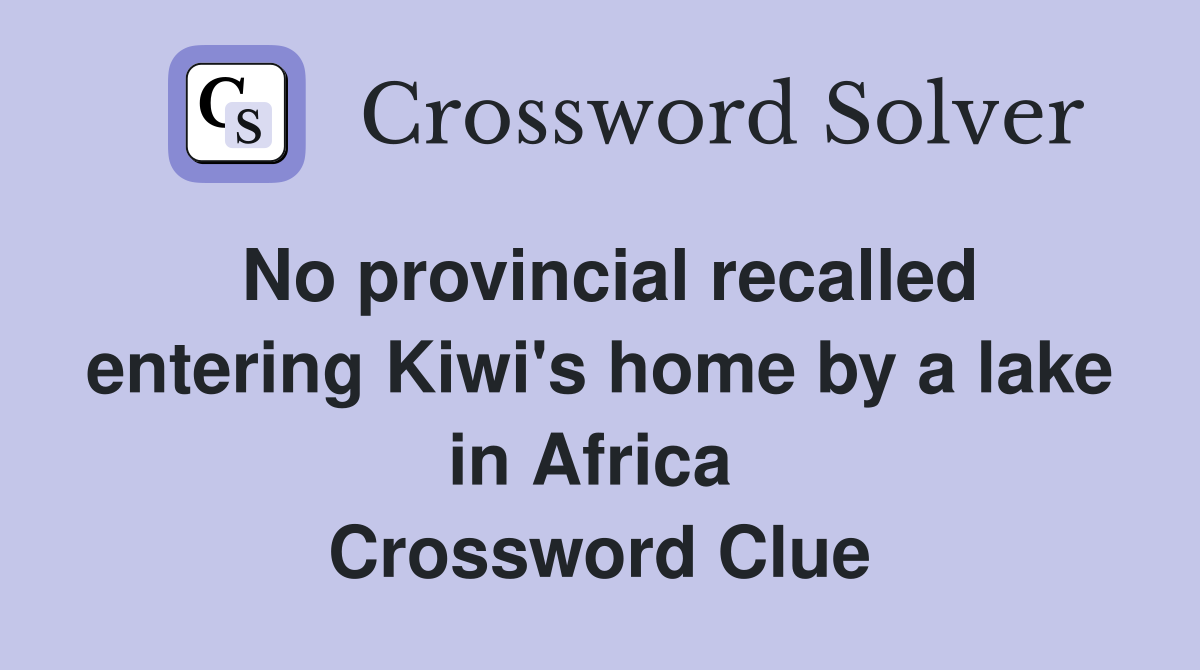 No provincial recalled entering Kiwi's home by a lake in Africa  Crossword Clue