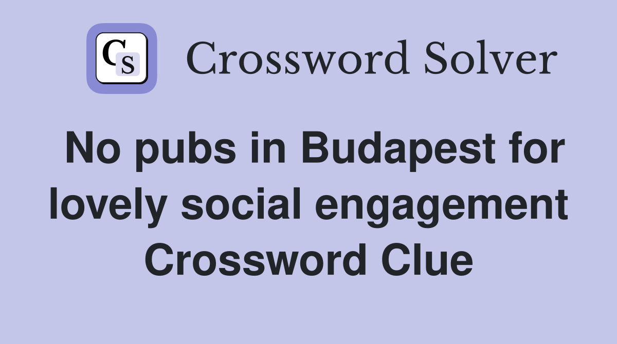 No pubs in Budapest for lovely social engagement Crossword Clue