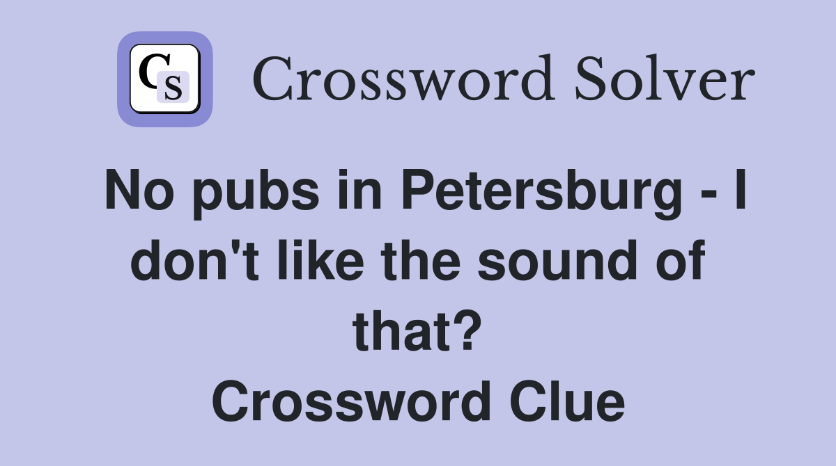 No pubs in Petersburg - I don't like the sound of that? Crossword Clue