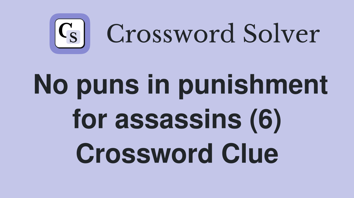 No puns in punishment for assassins (6) Crossword Clue